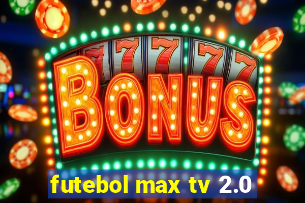 futebol max tv 2.0